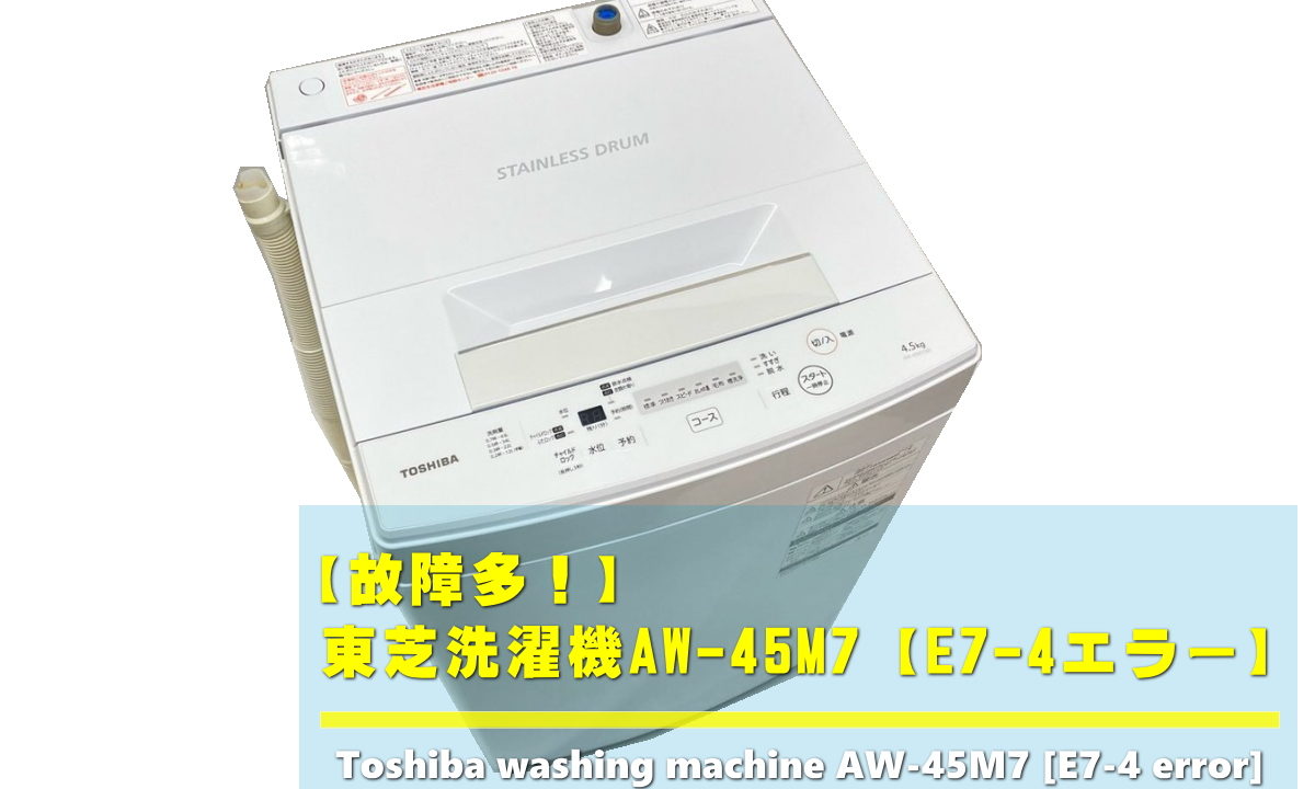 東芝洗濯機AW-45M7【E7-4エラー】原因と解除方法｜リサイクル家電記事
